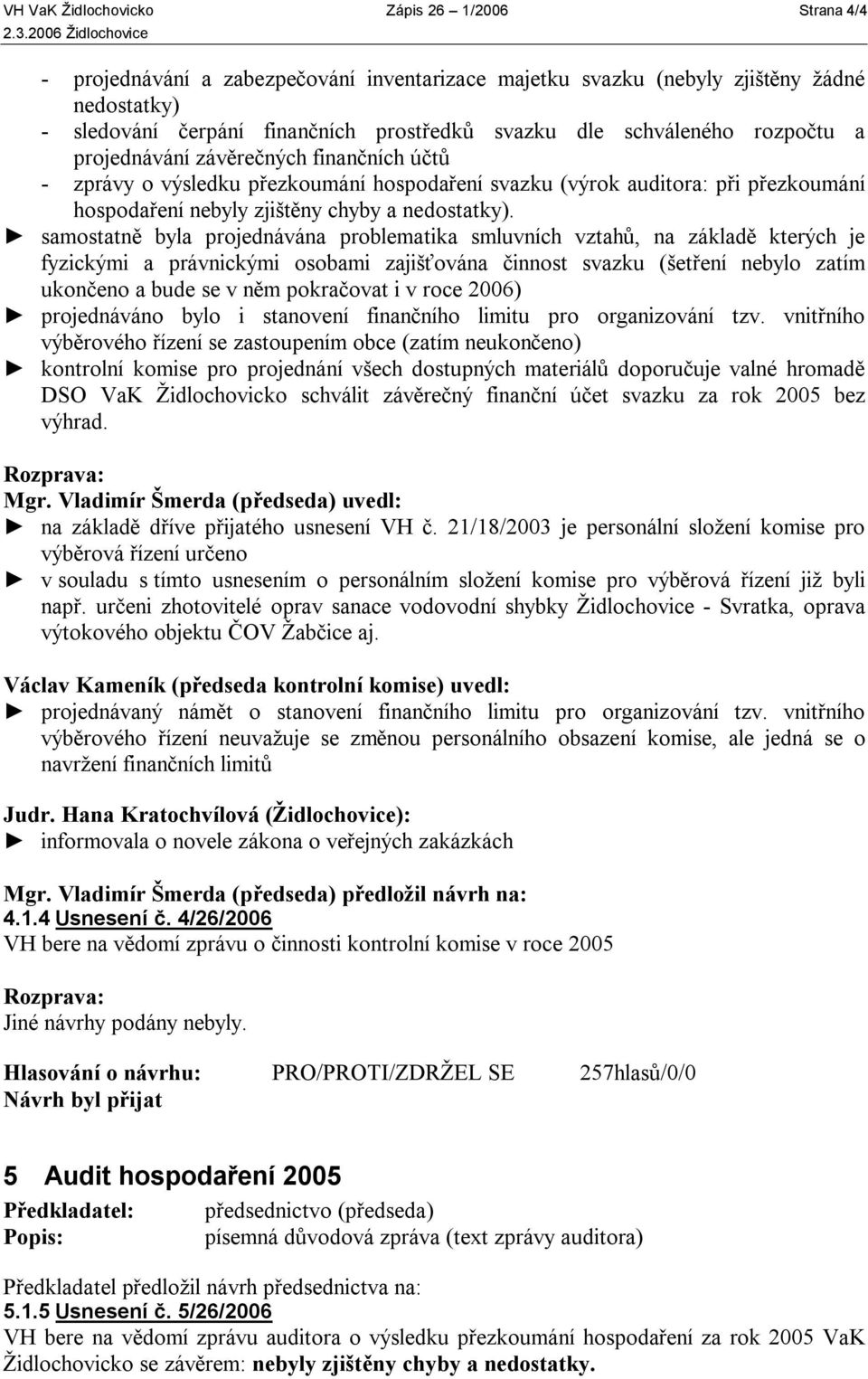 samostatně byla projednávána problematika smluvních vztahů, na základě kterých je fyzickými a právnickými osobami zajišťována činnost svazku (šetření nebylo zatím ukončeno a bude se v něm pokračovat