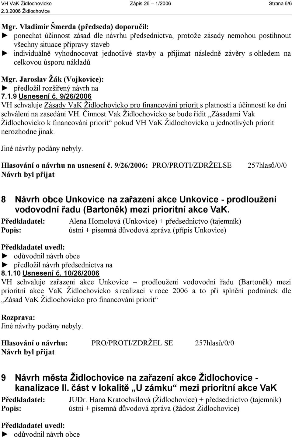 přijímat následně závěry s ohledem na celkovou úsporu nákladů Mgr. Jaroslav Žák (Vojkovice): předložil rozšířený návrh na 7.1.9 Usnesení č.