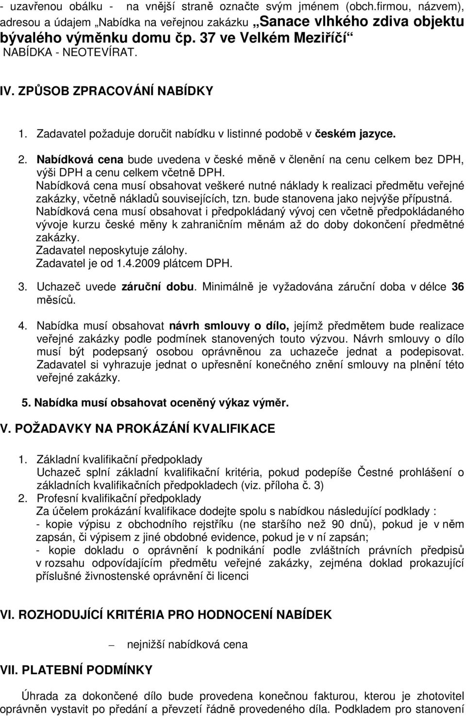 Nabídková cena bude uvedena v české měně v členění na cenu celkem bez DPH, výši DPH a cenu celkem včetně DPH.