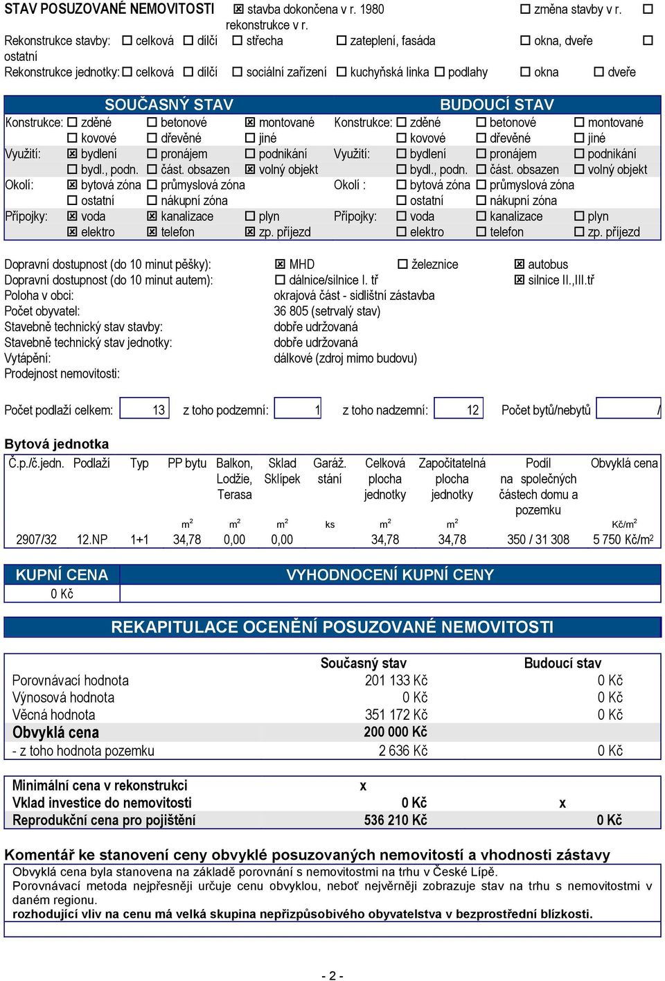 Konstrukce: zděné betonové montované Konstrukce: zděné betonové montované kovové dřevěné jiné kovové dřevěné jiné Využití: bydlení pronájem podnikání Využití: bydlení pronájem podnikání bydl., podn.