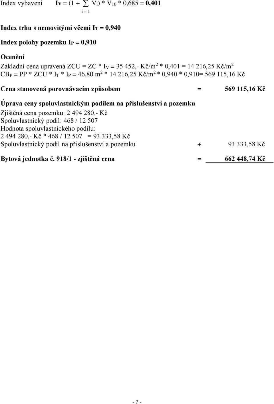 115,16 Kč Úprava ceny spoluvlastnickým podílem na příslušenství a pozemku Zjištěná cena pozemku: 2 494 280,- Kč Spoluvlastnický podíl: 468 / 12 507 Hodnota spoluvlastnického