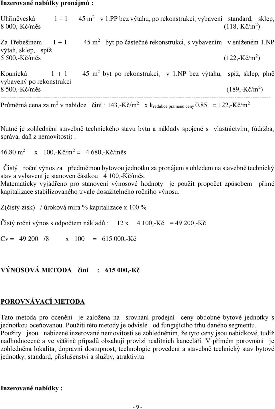 NP výtah, sklep, spíž 5 500,-Kč/měs (122,-Kč/m 2 ) Kounická 1 + 1 45 m 2 byt po rekonstrukci, v 1.