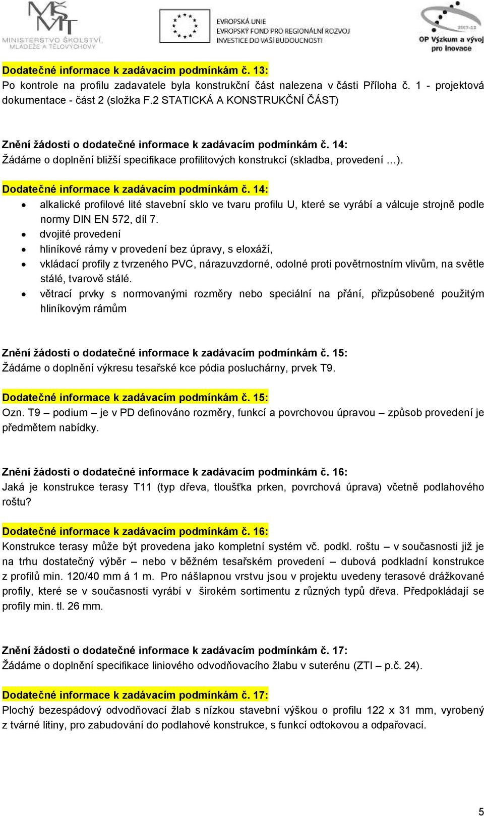 Dodatečné informace k zadávacím podmínkám č. 14: alkalické profilové lité stavební sklo ve tvaru profilu U, které se vyrábí a válcuje strojně podle normy DIN EN 572, díl 7.