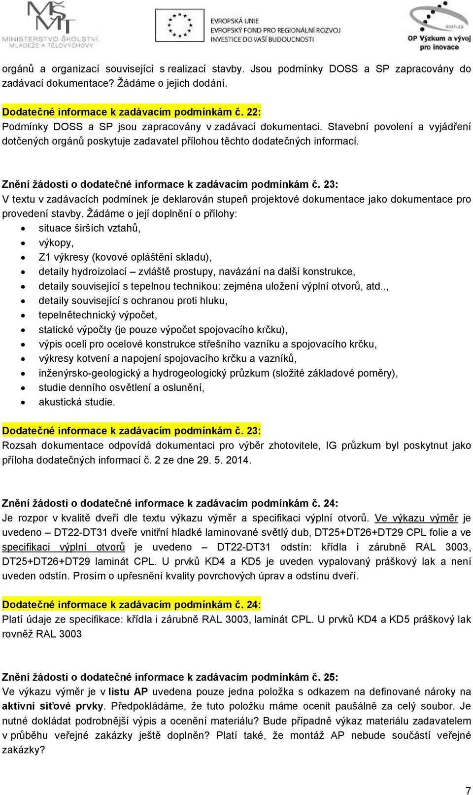 Znění žádosti o dodatečné informace k zadávacím podmínkám č. 23: V textu v zadávacích podmínek je deklarován stupeň projektové dokumentace jako dokumentace pro provedení stavby.