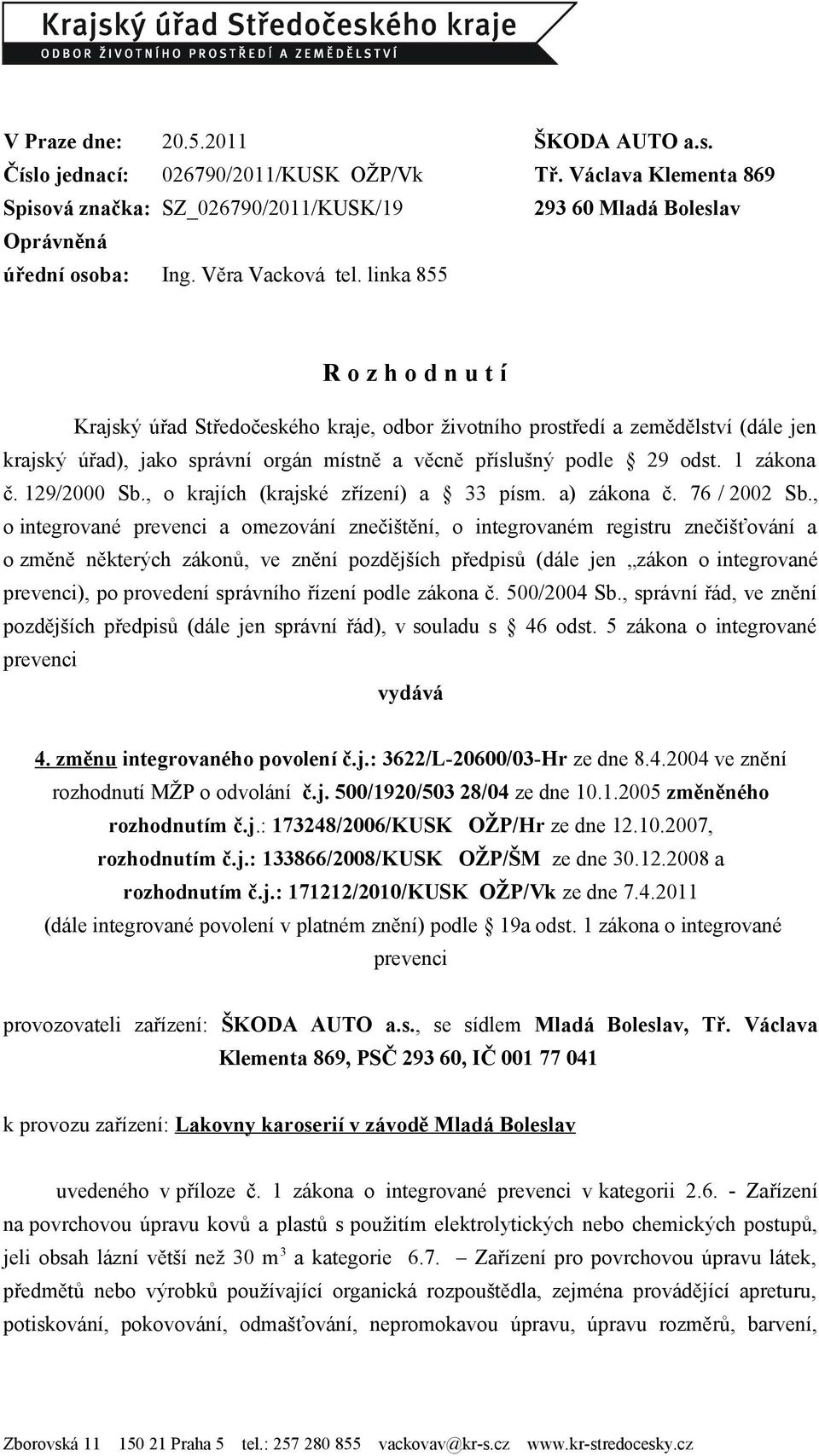 linka 855 R o z h o d n u t í Krajský úřad Středočeského kraje, odbor životního prostředí a zemědělství (dále jen krajský úřad), jako správní orgán místně a věcně příslušný podle 29 odst. 1 zákona č.