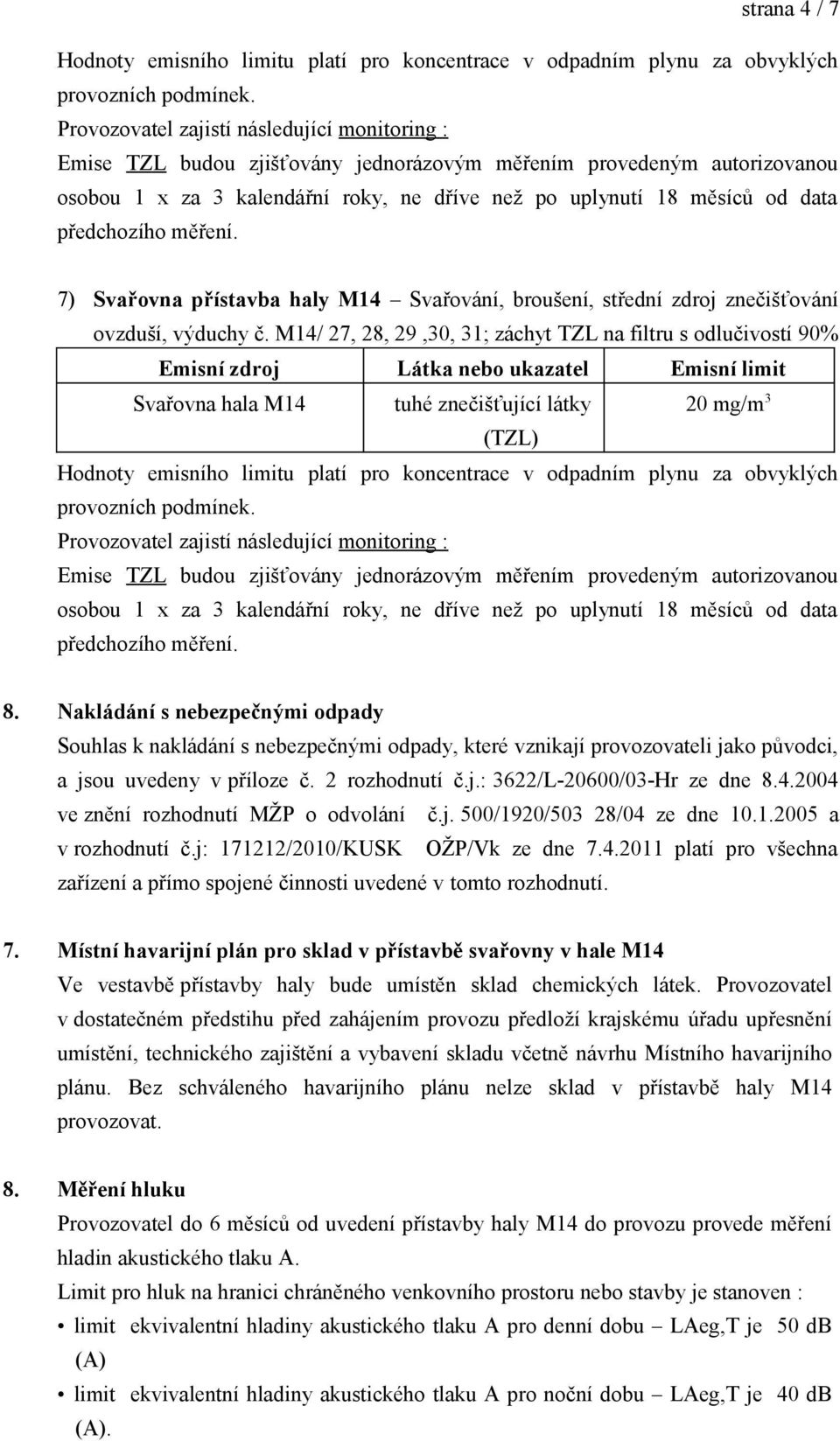 předchozího měření. 7) Svařovna přístavba haly M14 Svařování, broušení, střední zdroj znečišťování ovzduší, výduchy č.