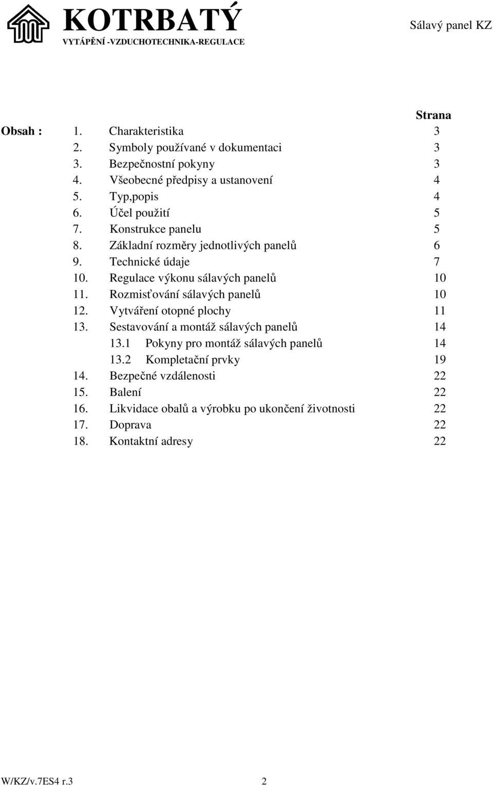 Rozmisťování sálavých panelů 10 12. Vytváření otopné plochy 11 13. Sestavování a montáž sálavých panelů 14 13.1 Pokyny pro montáž sálavých panelů 14 13.
