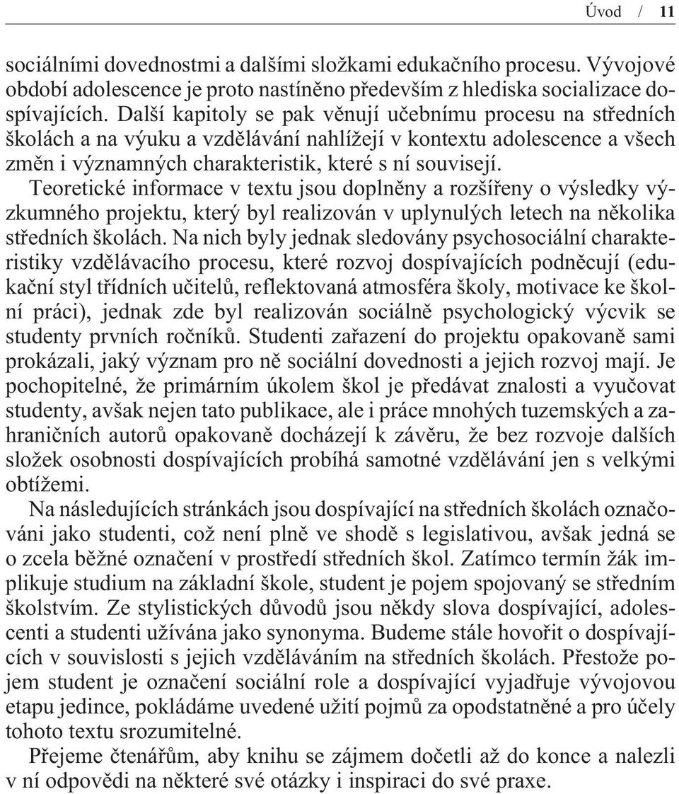 Teoretické informace v textu jsou doplnìny a rozšíøeny o výsledky výzkumného projektu, který byl realizován v uplynulých letech na nìkolika støedních školách.