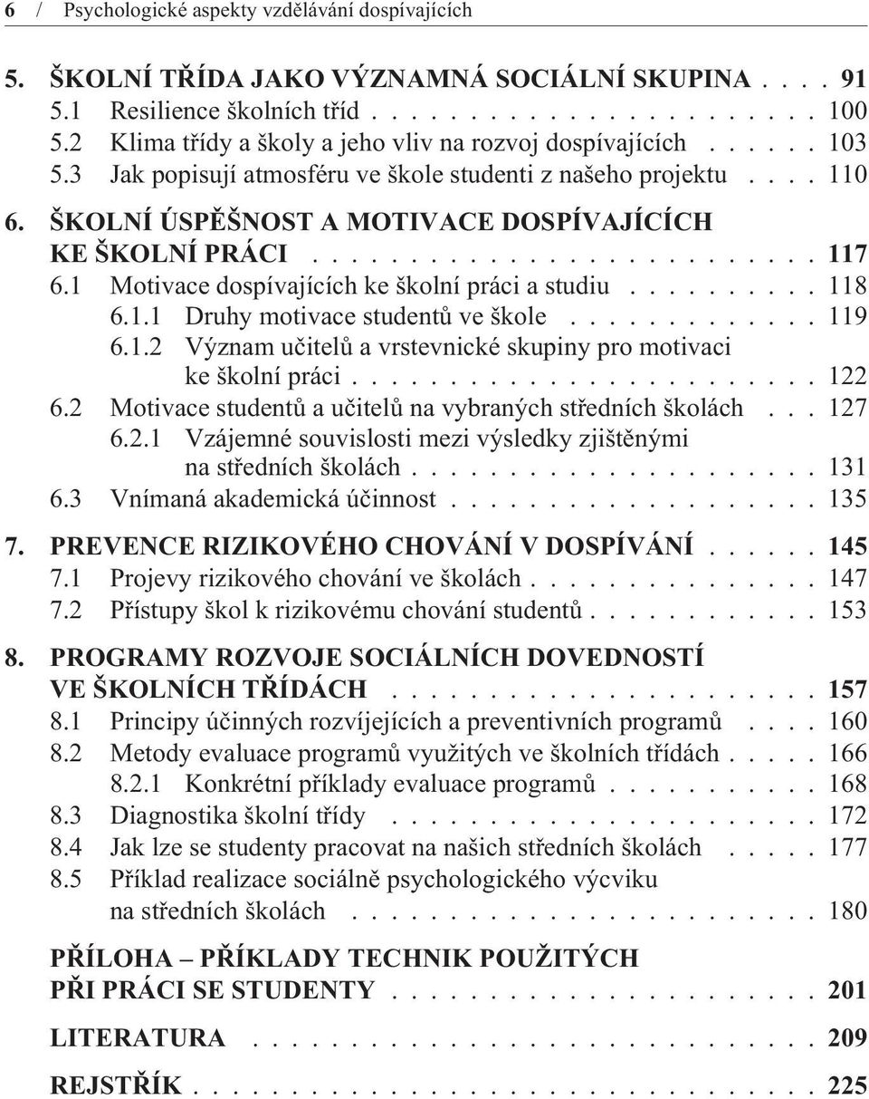 ..117 6.1 Motivace dospívajících ke školní práci a studiu.......... 118 6.1.1 Druhy motivace studentù ve škole............. 119 6.1.2 Význam uèitelù a vrstevnické skupiny pro motivaci ke školní práci.