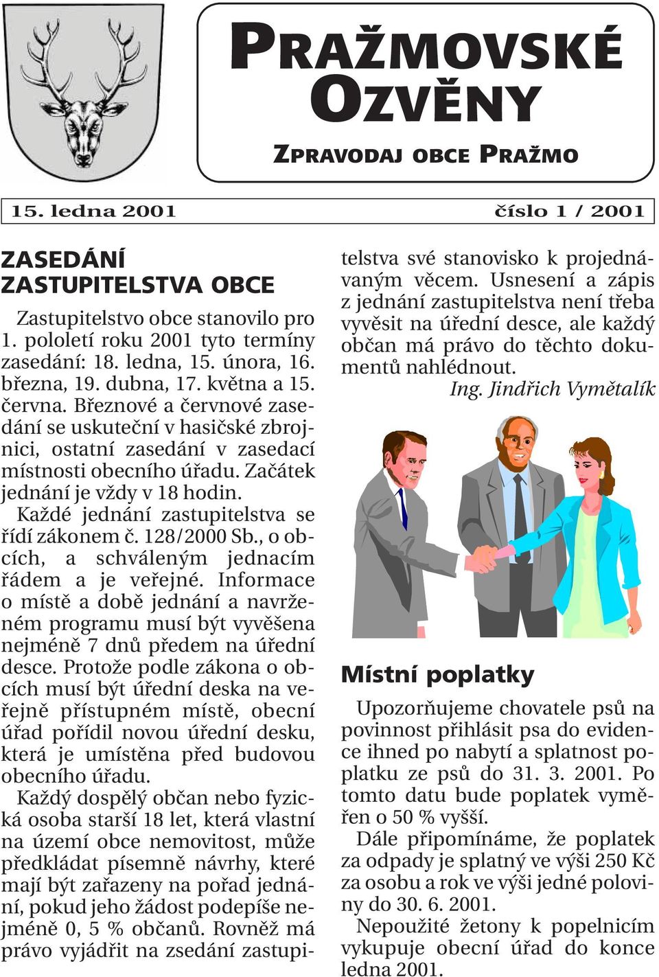Začátek jednání je vždy v 18 hodin. Každé jednání zastupitelstva se řídí zákonem č. 128/2000 Sb., o obcích, a schváleným jednacím řádem a je veřejné.
