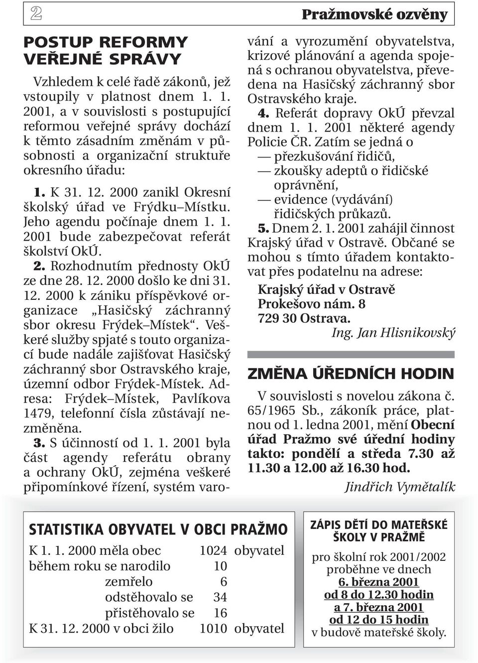 2000 zanikl Okresní školský úřad ve Frýdku Místku. Jeho agendu počínaje dnem 1. 1. 2001 bude zabezpečovat referát školství OkÚ. 2. Rozhodnutím přednosty OkÚ ze dne 28. 12.