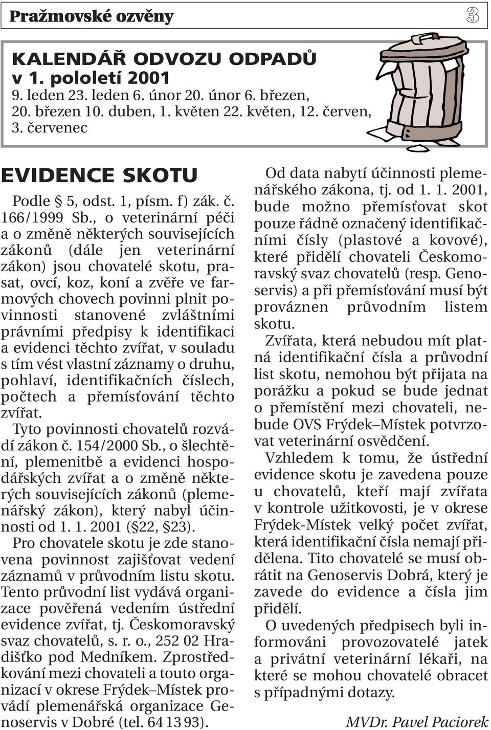 , o veterinární péči a o změně některých souvisejících zákonů (dále jen veterinární zákon) jsou chovatelé skotu, prasat, ovcí, koz, koní a zvěře ve farmových chovech povinni plnit povinnosti