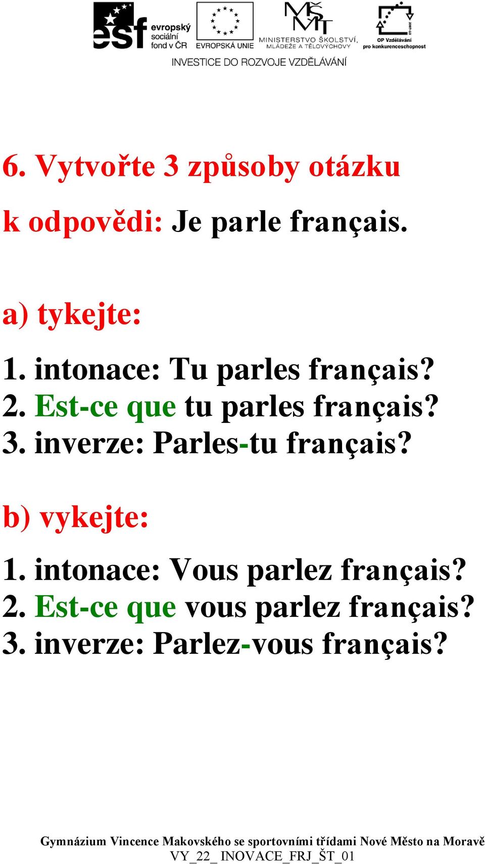 Est-ce que tu parles français? 3. inverze: Parles-tu français?