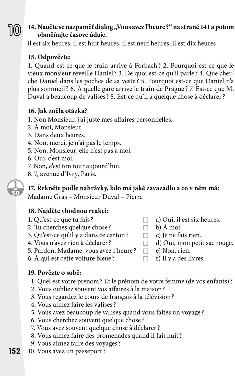 Pourquoi est-ce que Daniel n a plus sommeil? 6. À quelle gare arrive le train de Prague? 7. Est-ce que M. Duval a beaucoup de valises? 8. Est-ce qu il a quelque chose à déclarer? 50 6.