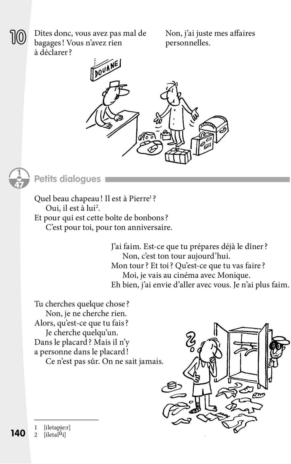 Je cherche quelqu un. Dans le placard? Mais il n y a personne dans le placard! Ce n est pas sûr. On ne sait jamais. J ai faim. Est-ce que tu prépares déjà le dîner?