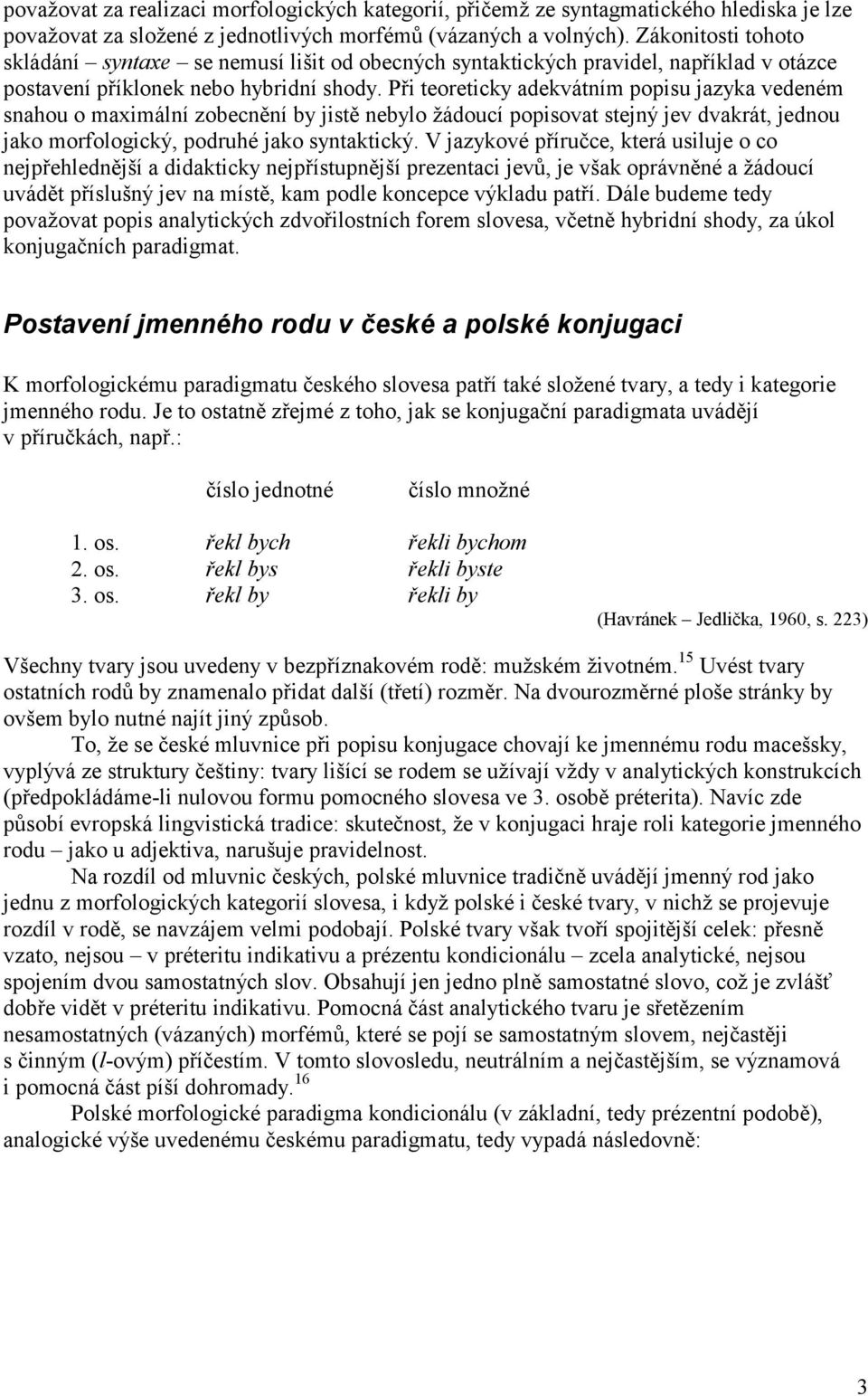 Při teoreticky adekvátním popisu jazyka vedeném snahou o maximální zobecnění by jistě nebylo žádoucí popisovat stejný jev dvakrát, jednou jako morfologický, podruhé jako syntaktický.