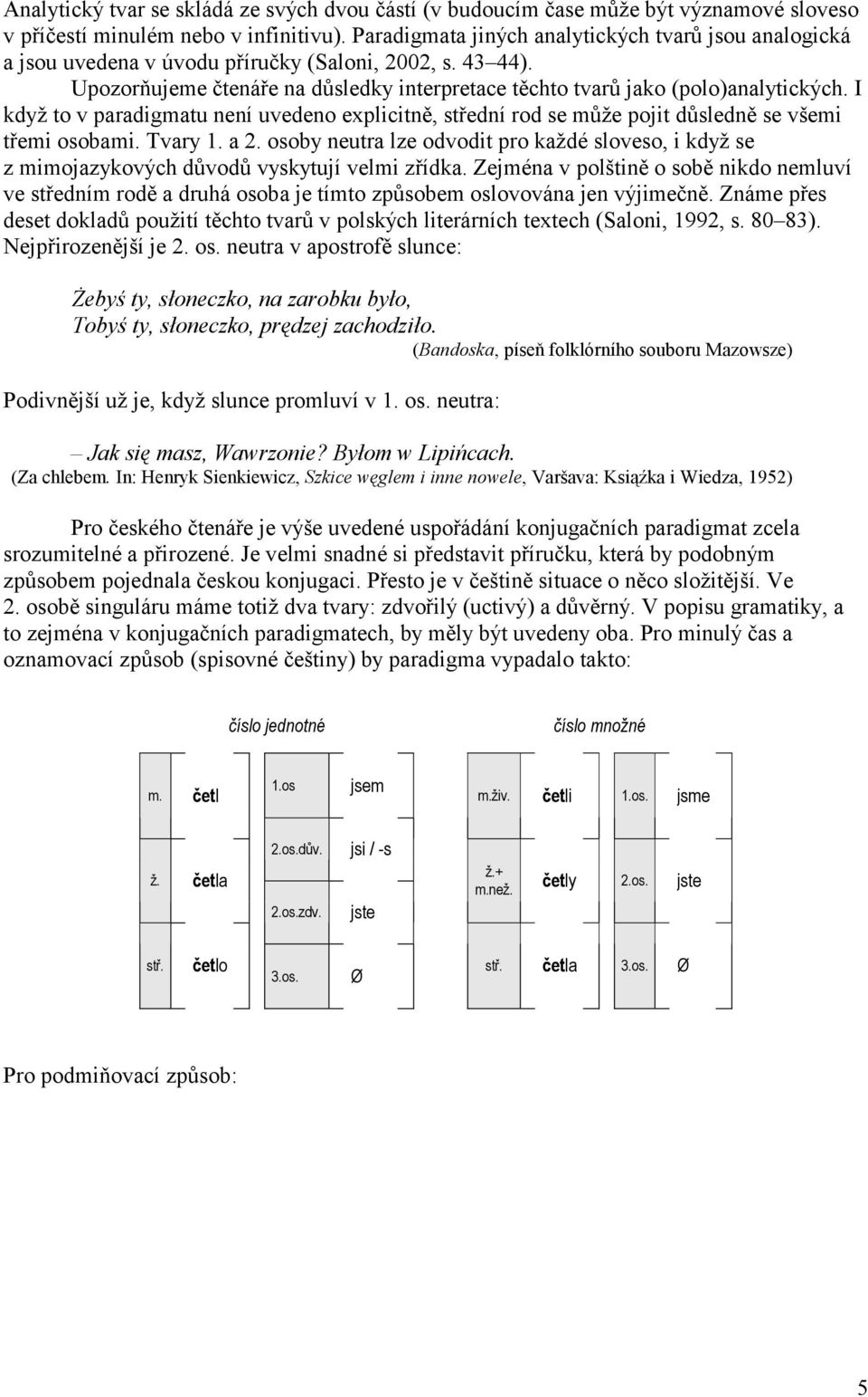 I když to v paradigmatu není uvedeno explicitně, střední rod se může pojit důsledně se všemi třemi osobami. Tvary 1. a 2.