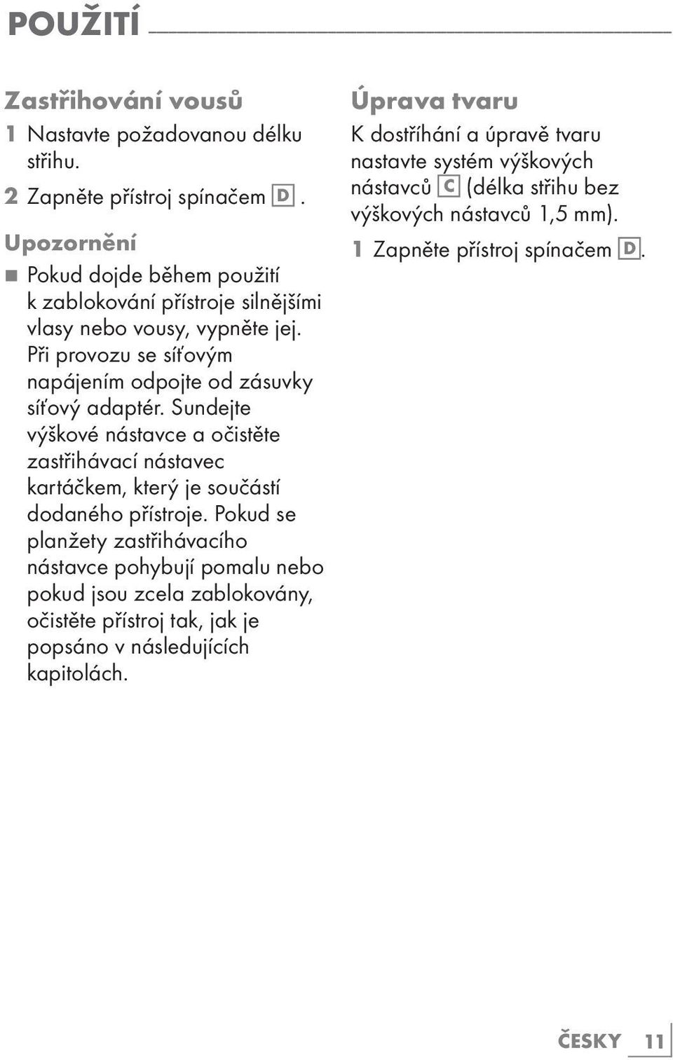 Při provozu se síťovým napájením odpojte od zásuvky síťový adaptér. Sundejte výškové nástavce a očistěte zastřihávací nástavec kartáčkem, který je součástí dodaného přístroje.