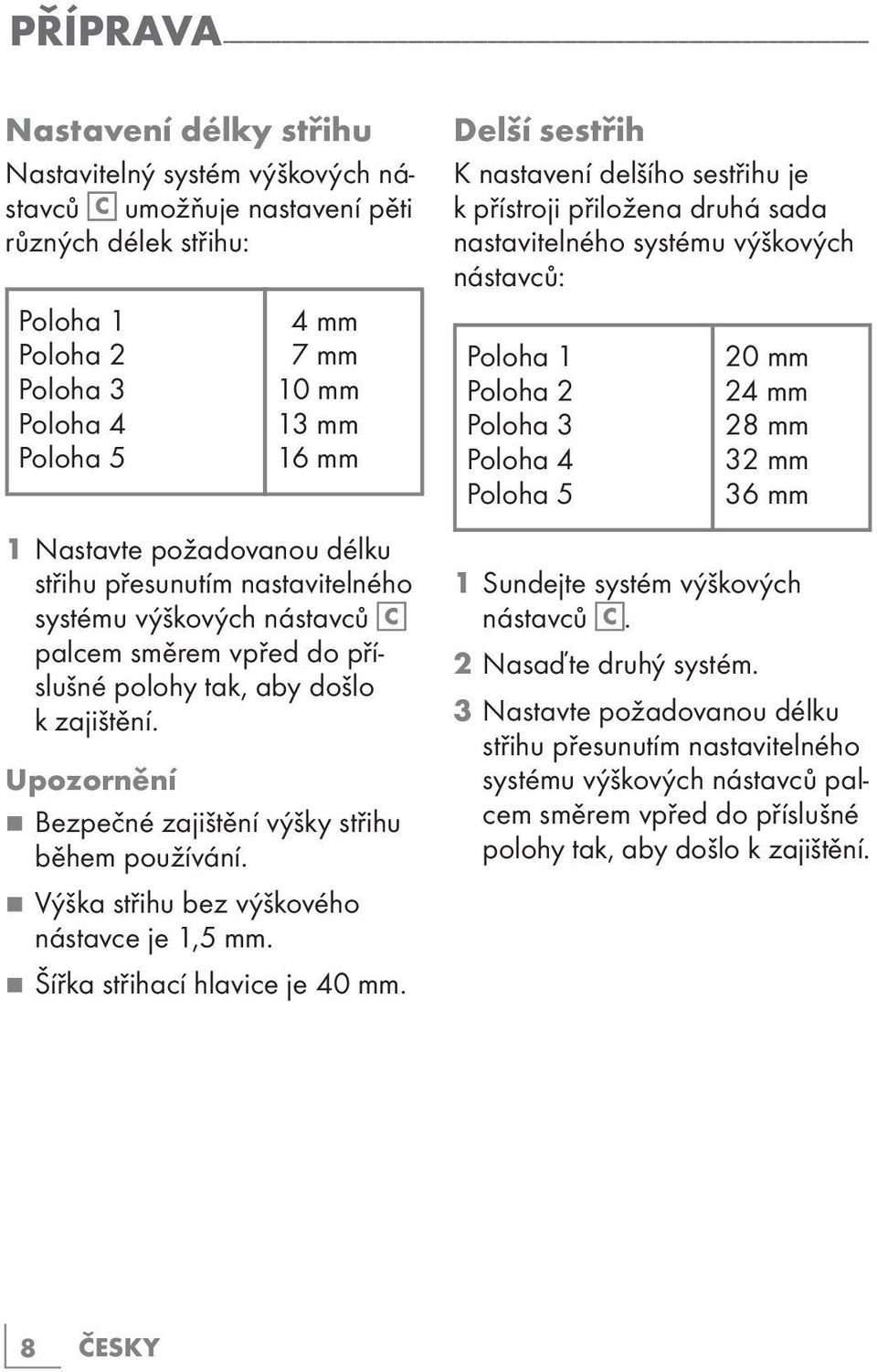 nástavců C palcem směrem vpřed do příslušné polohy tak, aby došlo k zajištění. Upozornění 7 Bezpečné zajištění výšky střihu během používání. 7 Výška střihu bez výškového nástavce je 1,5 mm.