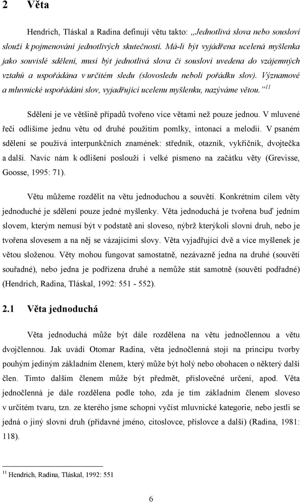 Významové a mluvnické uspořádání slov, vyjadřující ucelenu myšlenku, nazýváme větou.ˮ11 Sdělení je ve většině případů tvořeno více větami než pouze jednou.