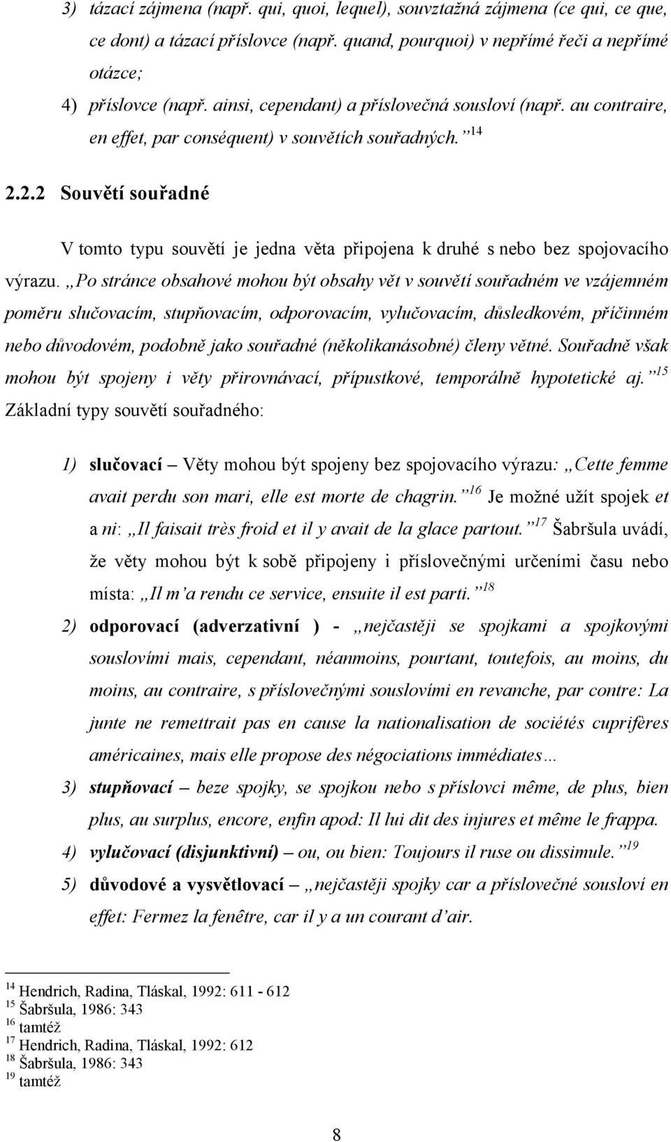 2.2 Souvětí souřadné V tomto typu souvětí je jedna věta připojena k druhé s nebo bez spojovacího výrazu.