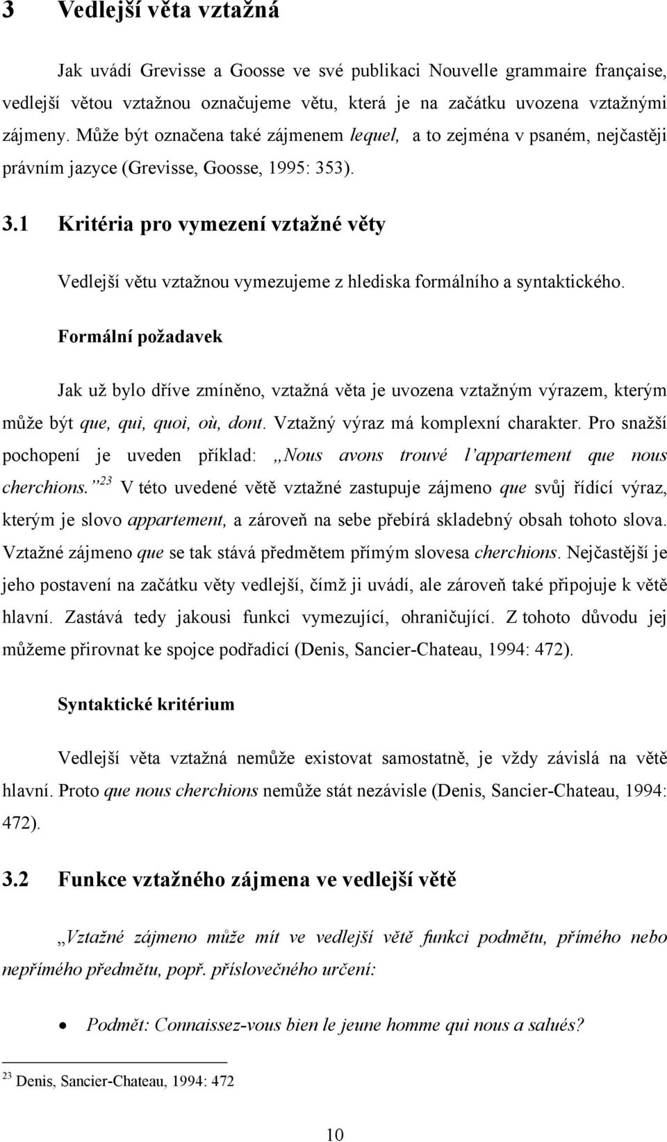 3). 3.1 Kritéria pro vymezení vztažné věty Vedlejší větu vztažnou vymezujeme z hlediska formálního a syntaktického.