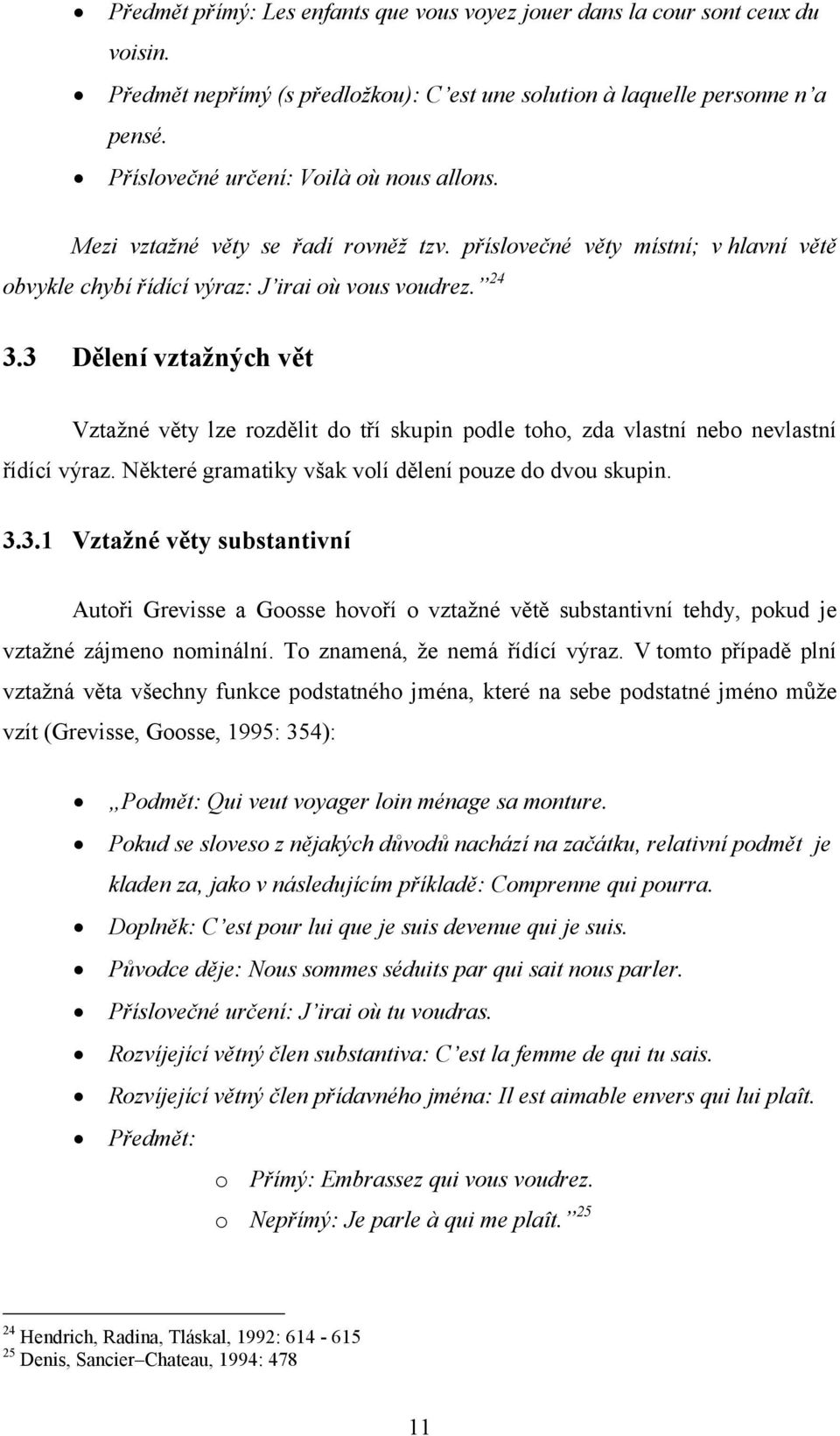 3 Dělení vztažných vět Vztažné věty lze rozdělit do tří skupin podle toho, zda vlastní nebo nevlastní řídící výraz. Některé gramatiky však volí dělení pouze do dvou skupin. 3.3.1 Vztažné věty substantivní Autoři Grevisse a Goosse hovoří o vztažné větě substantivní tehdy, pokud je vztažné zájmeno nominální.