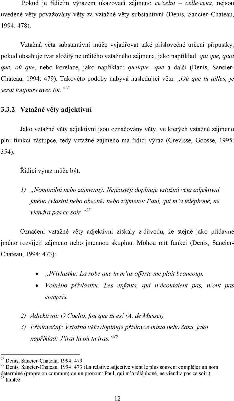 například: quelque que a další (Denis, Sancier- Chateau, 1994: 479). Takovéto podoby nabývá následující věta: Où que tu ailles, je serai toujours avec toi.ˮ26 3.
