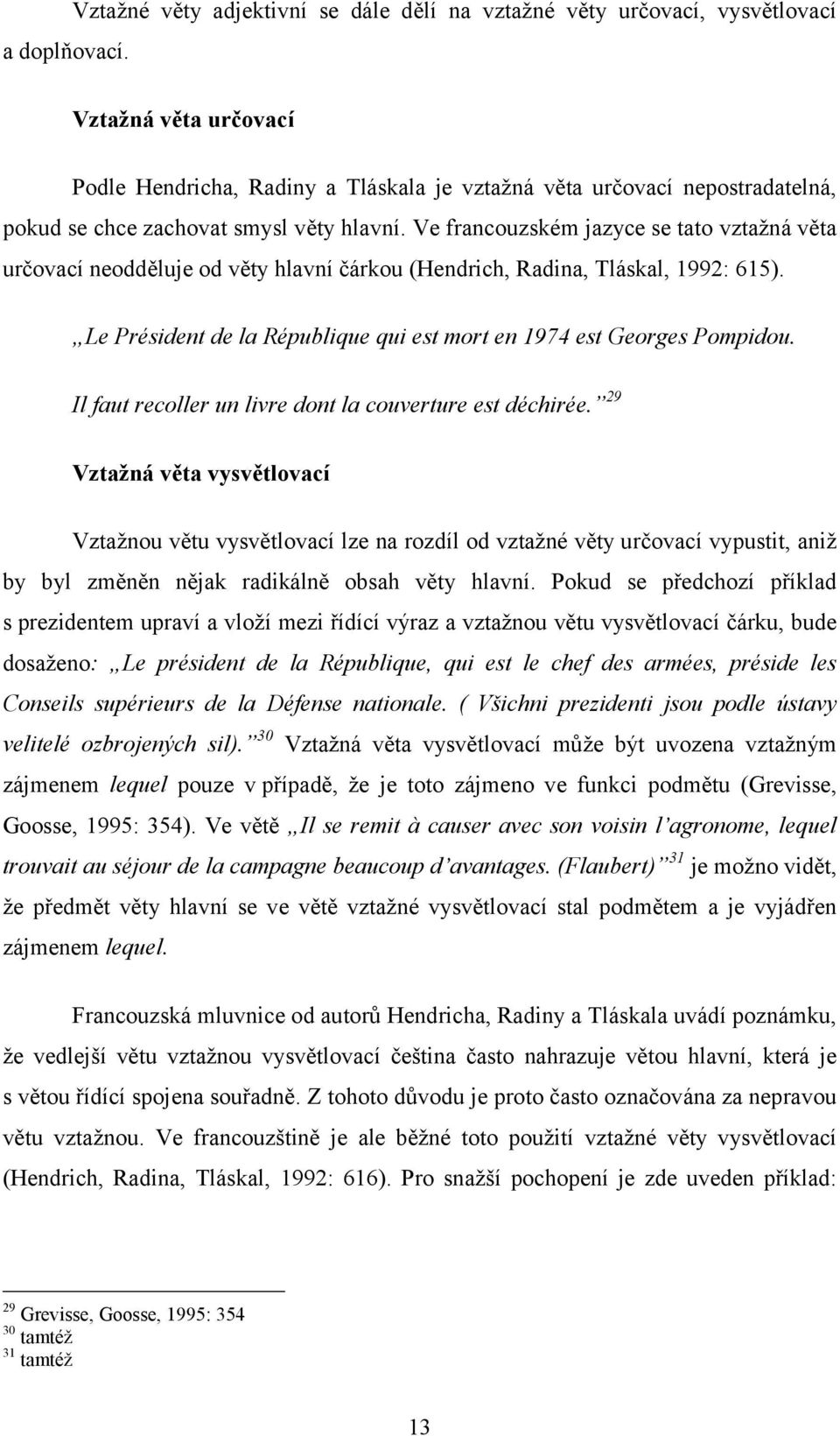 smysl věty hlavní. Ve francouzském jazyce se tato vztažná věta určovací neodděluje od věty hlavní čárkou (Hendrich, Radina, Tláskal, 1992: 615).