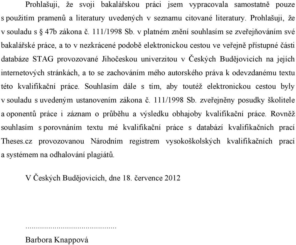 Budějovicích na jejích internetových stránkách, a to se zachováním mého autorského práva k odevzdanému textu této kvalifikační práce.