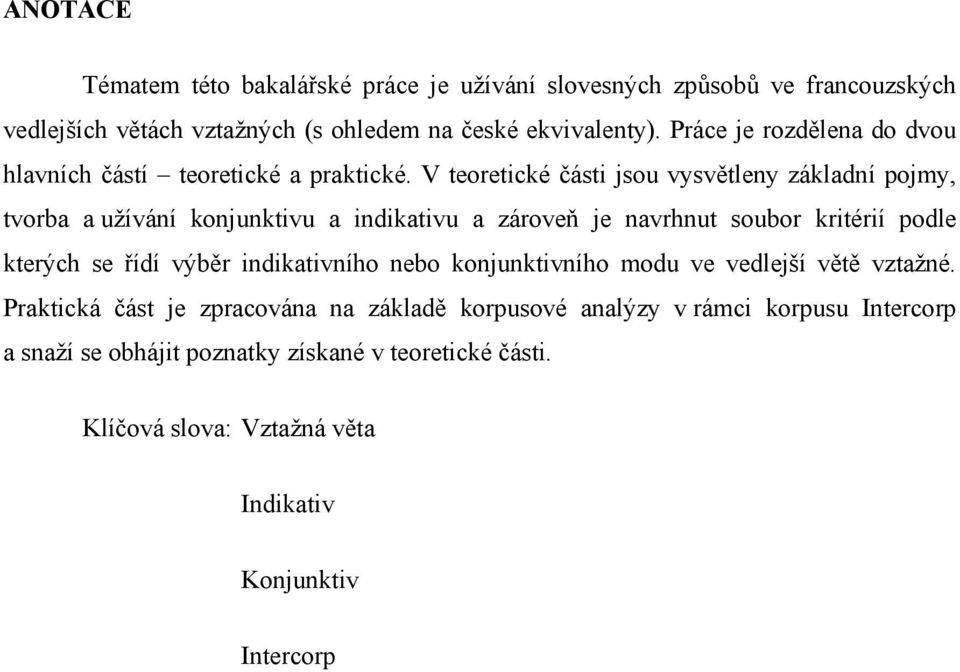 V teoretické části jsou vysvětleny základní pojmy, tvorba a užívání konjunktivu a indikativu a zároveň je navrhnut soubor kritérií podle kterých se řídí výběr