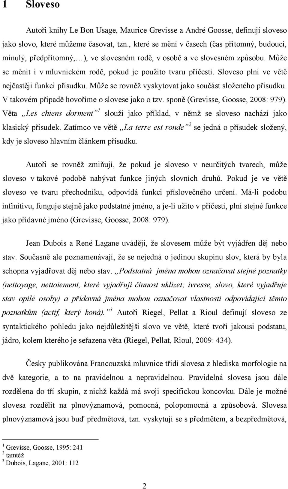 Sloveso plní ve větě nejčastěji funkci přísudku. Může se rovněž vyskytovat jako součást složeného přísudku. V takovém případě hovoříme o slovese jako o tzv. sponě (Grevisse, Goosse, 2008: 979).