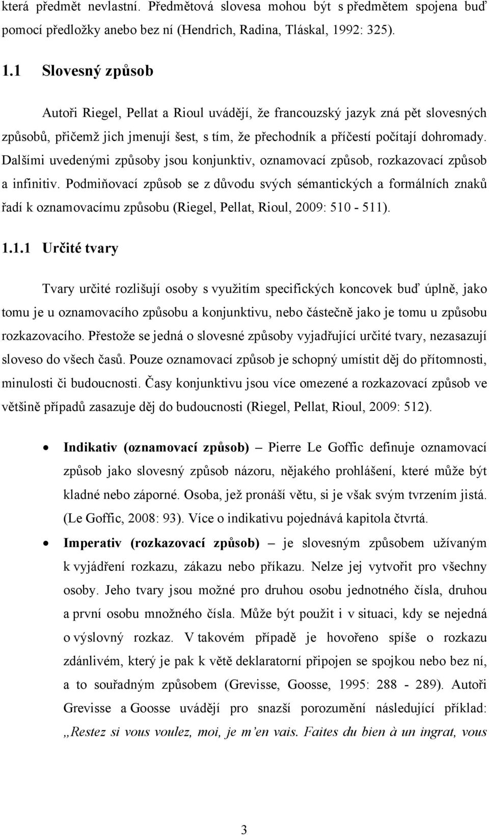 Dalšími uvedenými způsoby jsou konjunktiv, oznamovací způsob, rozkazovací způsob a infinitiv.