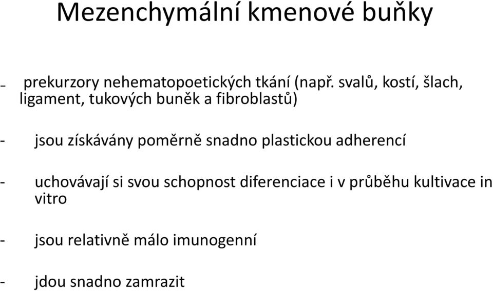 poměrně snadno plastickou adherencí - uchovávají si svou schopnost