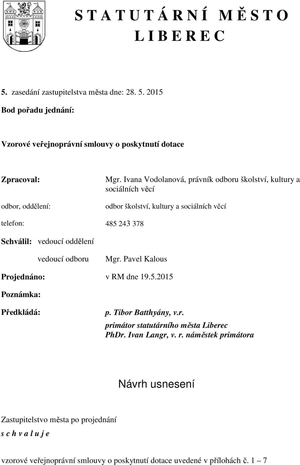 odboru Mgr. Pavel Kalous Projednáno: v RM dne 19.5.2015 Poznámka: Předkládá: p. Tibor Batthyány, v.r. primátor statutárního města Liberec PhDr. Ivan Langr, v. r.