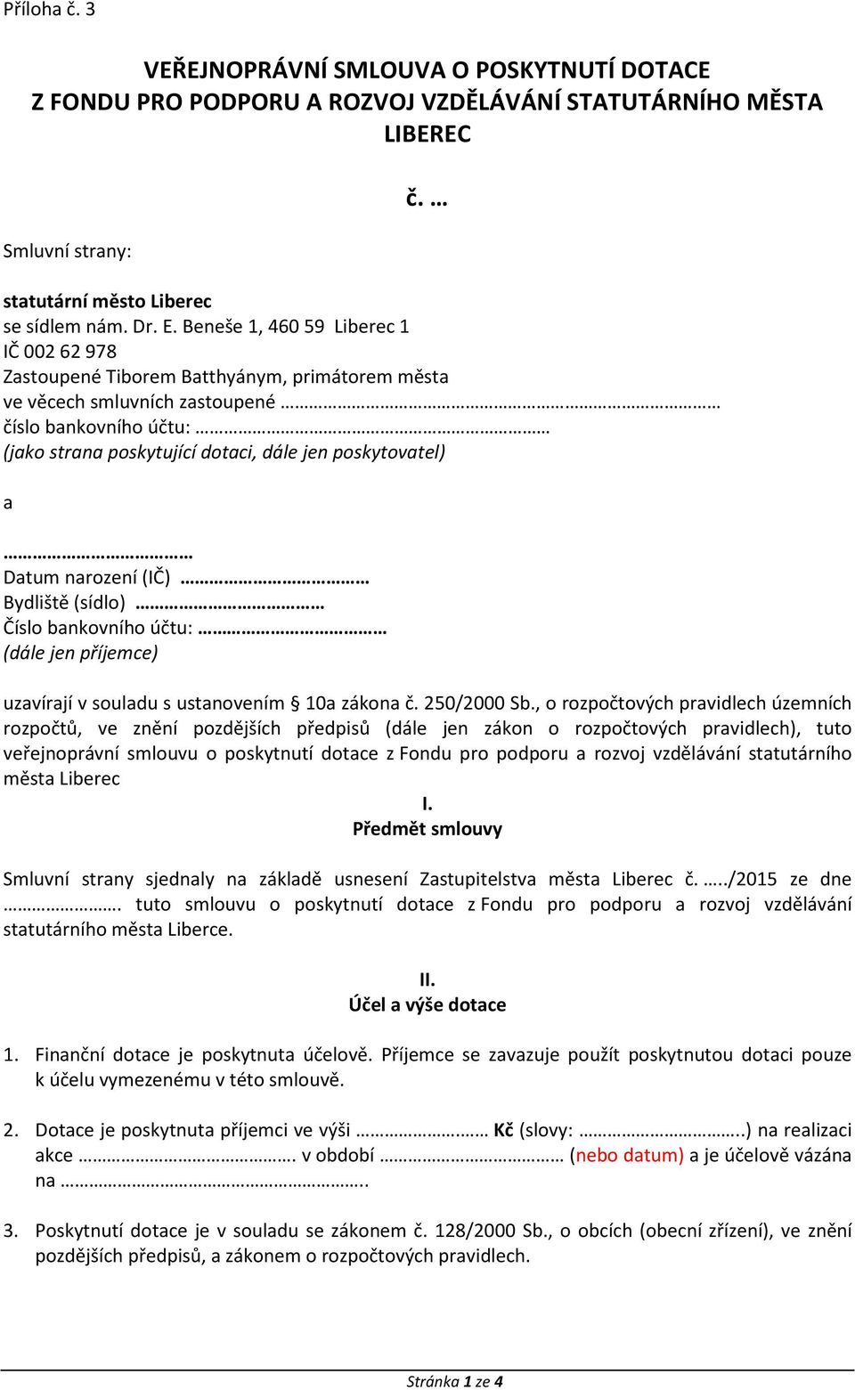 a Datum narození (IČ) Bydliště (sídlo) Číslo bankovního účtu: (dále jen příjemce) uzavírají v souladu s ustanovením 10a zákona č. 250/2000 Sb.