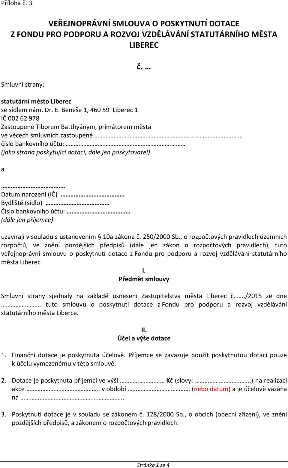 a Datum narození (IČ) Bydliště (sídlo) Číslo bankovního účtu: (dále jen příjemce) uzavírají v souladu s ustanovením 10a zákona č. 250/2000 Sb.