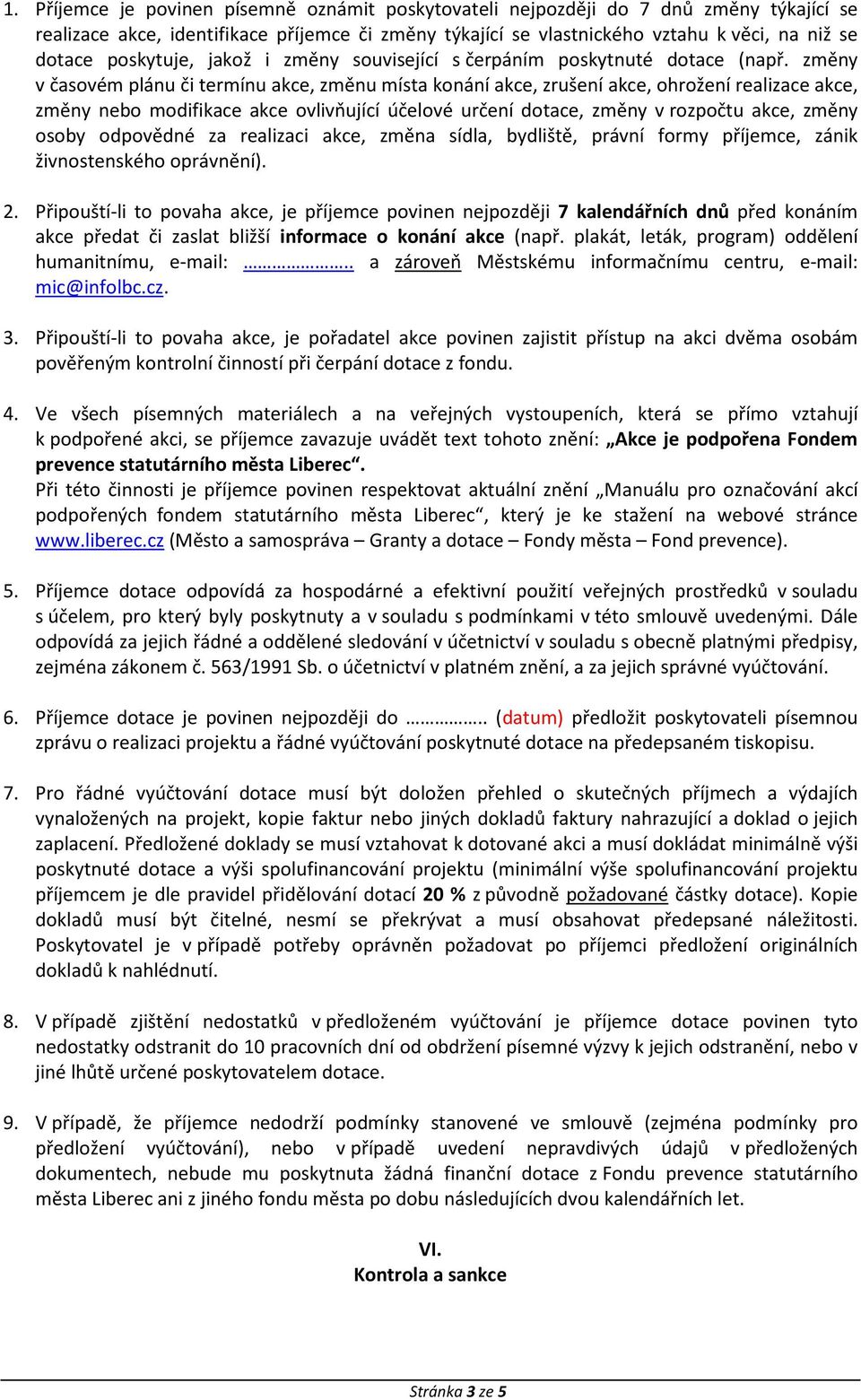 změny v časovém plánu či termínu akce, změnu místa konání akce, zrušení akce, ohrožení realizace akce, změny nebo modifikace akce ovlivňující účelové určení dotace, změny v rozpočtu akce, změny osoby