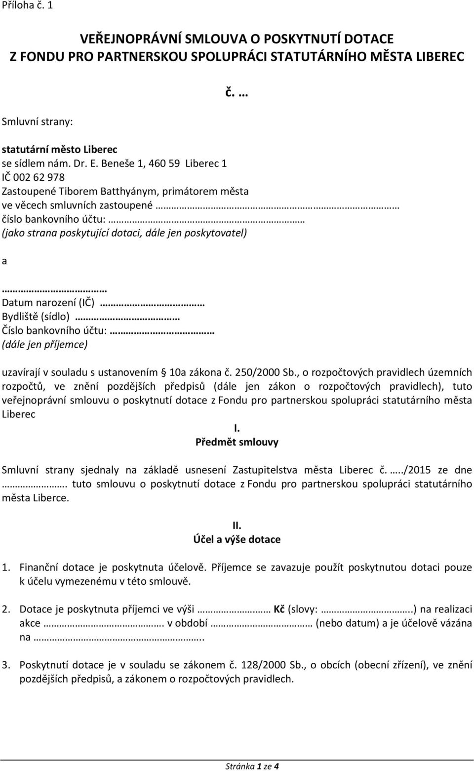 a Datum narození (IČ) Bydliště (sídlo) Číslo bankovního účtu: (dále jen příjemce) uzavírají v souladu s ustanovením 10a zákona č. 250/2000 Sb.