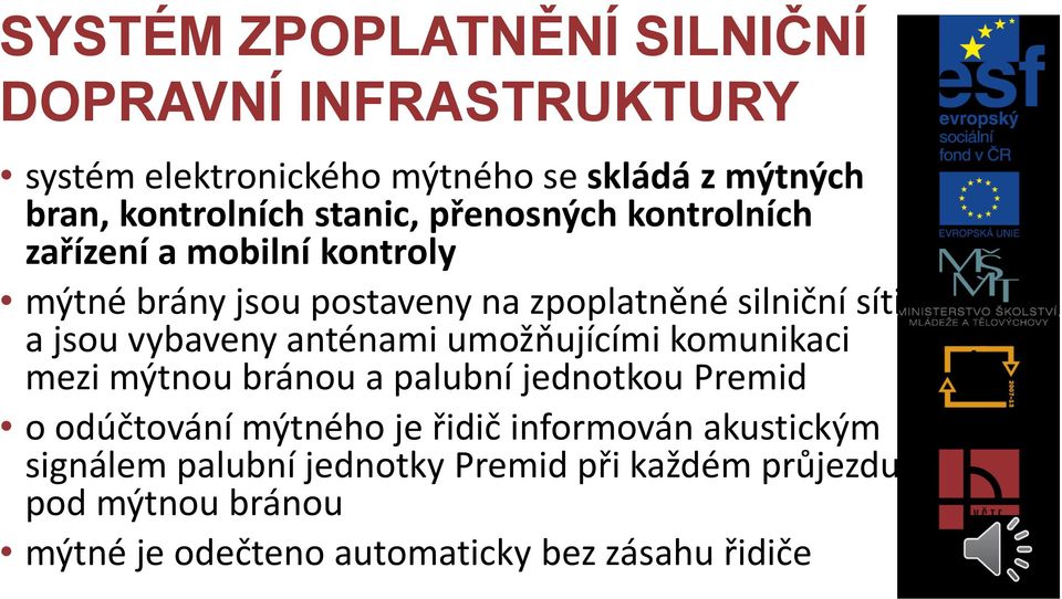 vybaveny anténami umožňujícími komunikaci mezi mýtnou bránou a palubní jednotkou Premid o odúčtování mýtného je řidič