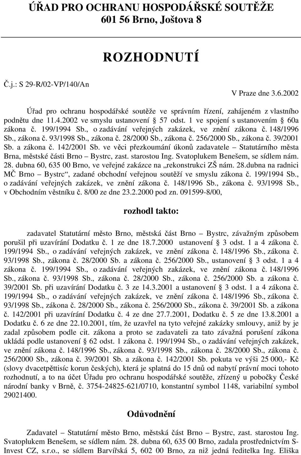 , zákona č. 256/2000 Sb., zákona č. 39/2001 Sb. a zákona č. 142/2001 Sb. ve věci přezkoumání úkonů zadavatele Statutárního města Brna, městské části Brno Bystrc, zast. starostou Ing.