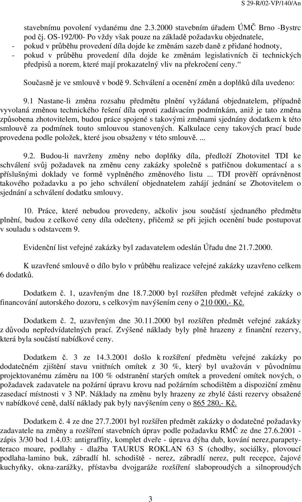 legislativních či technických předpisů a norem, které mají prokazatelný vliv na překročení ceny. Současně je ve smlouvě v bodě 9. Schválení a ocenění změn a doplňků díla uvedeno: 9.