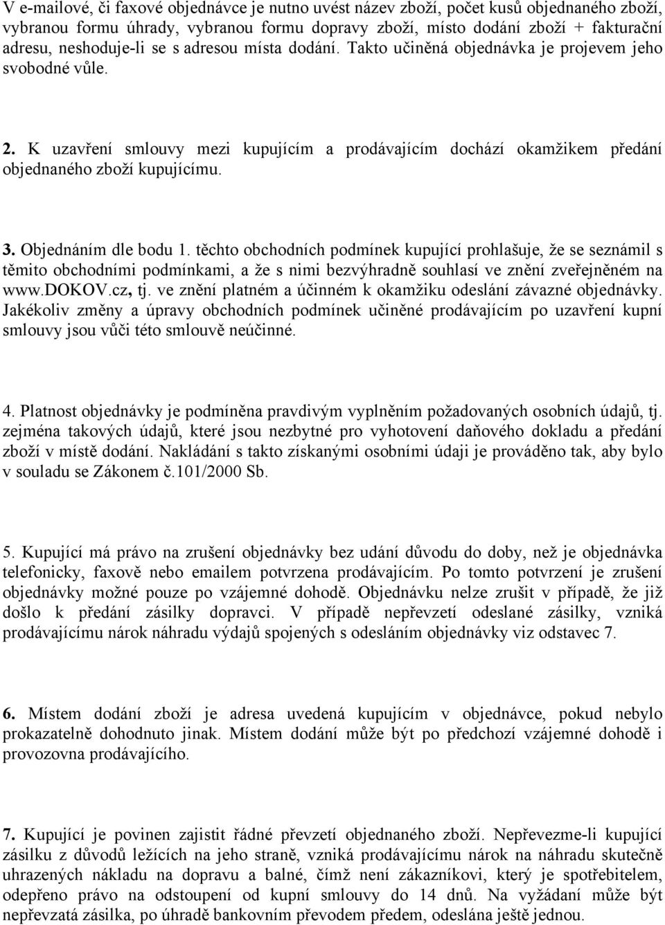 Objednáním dle bodu 1. těchto obchodních podmínek kupující prohlašuje, že se seznámil s těmito obchodními podmínkami, a že s nimi bezvýhradně souhlasí ve znění zveřejněném na www.dokov.cz, tj.