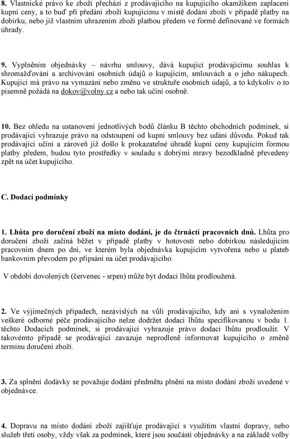 Vyplněním objednávky návrhu smlouvy, dává kupující prodávajícímu souhlas k shromažďování a archivování osobních údajů o kupujícím, smlouvách a o jeho nákupech.