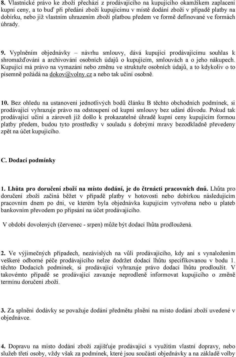 Vyplněním objednávky návrhu smlouvy, dává kupující prodávajícímu souhlas k shromažďování a archivování osobních údajů o kupujícím, smlouvách a o jeho nákupech.