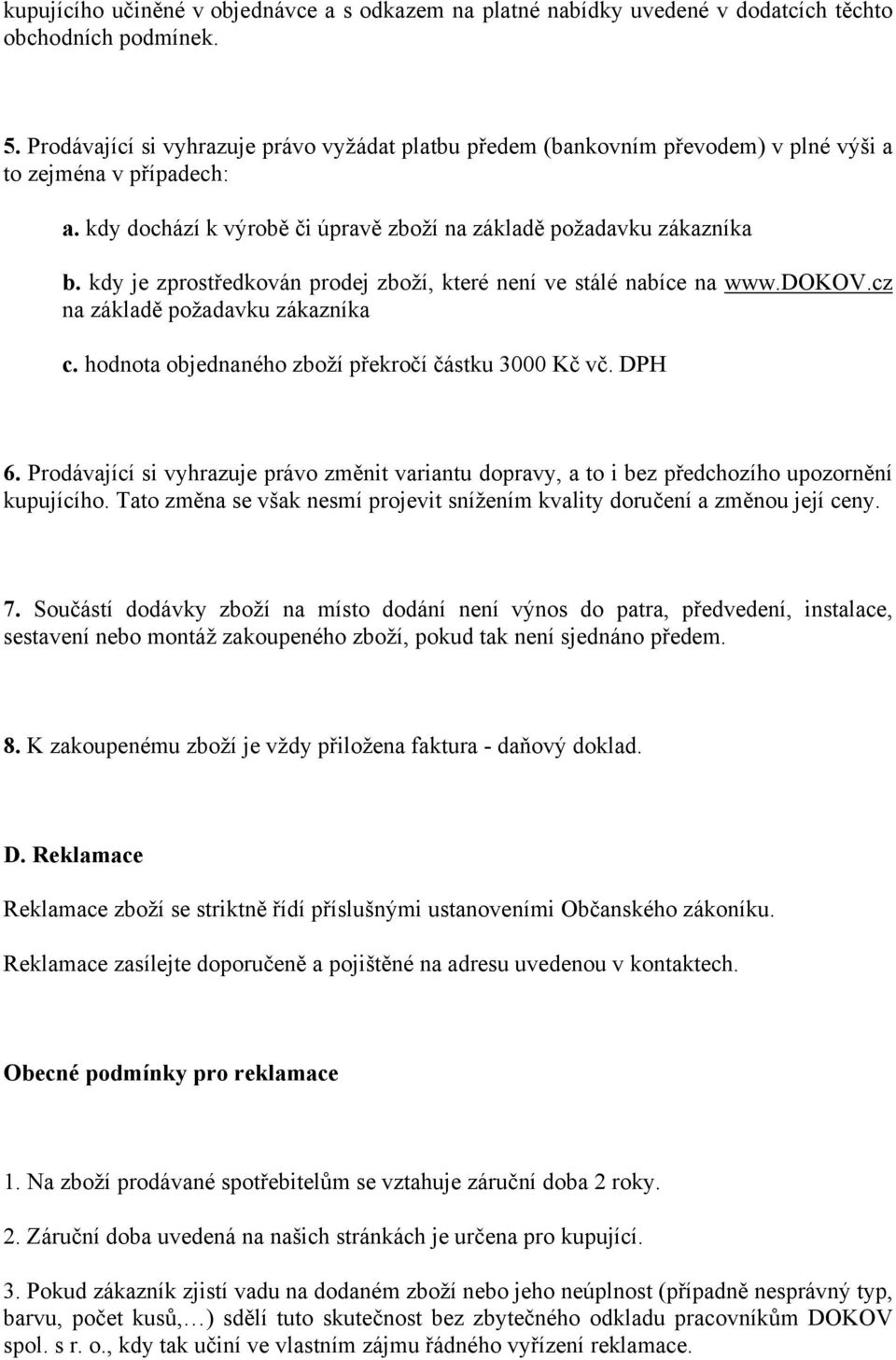 kdy je zprostředkován prodej zboží, které není ve stálé nabíce na www.dokov.cz na základě požadavku zákazníka c. hodnota objednaného zboží překročí částku 3000 Kč vč. DPH 6.