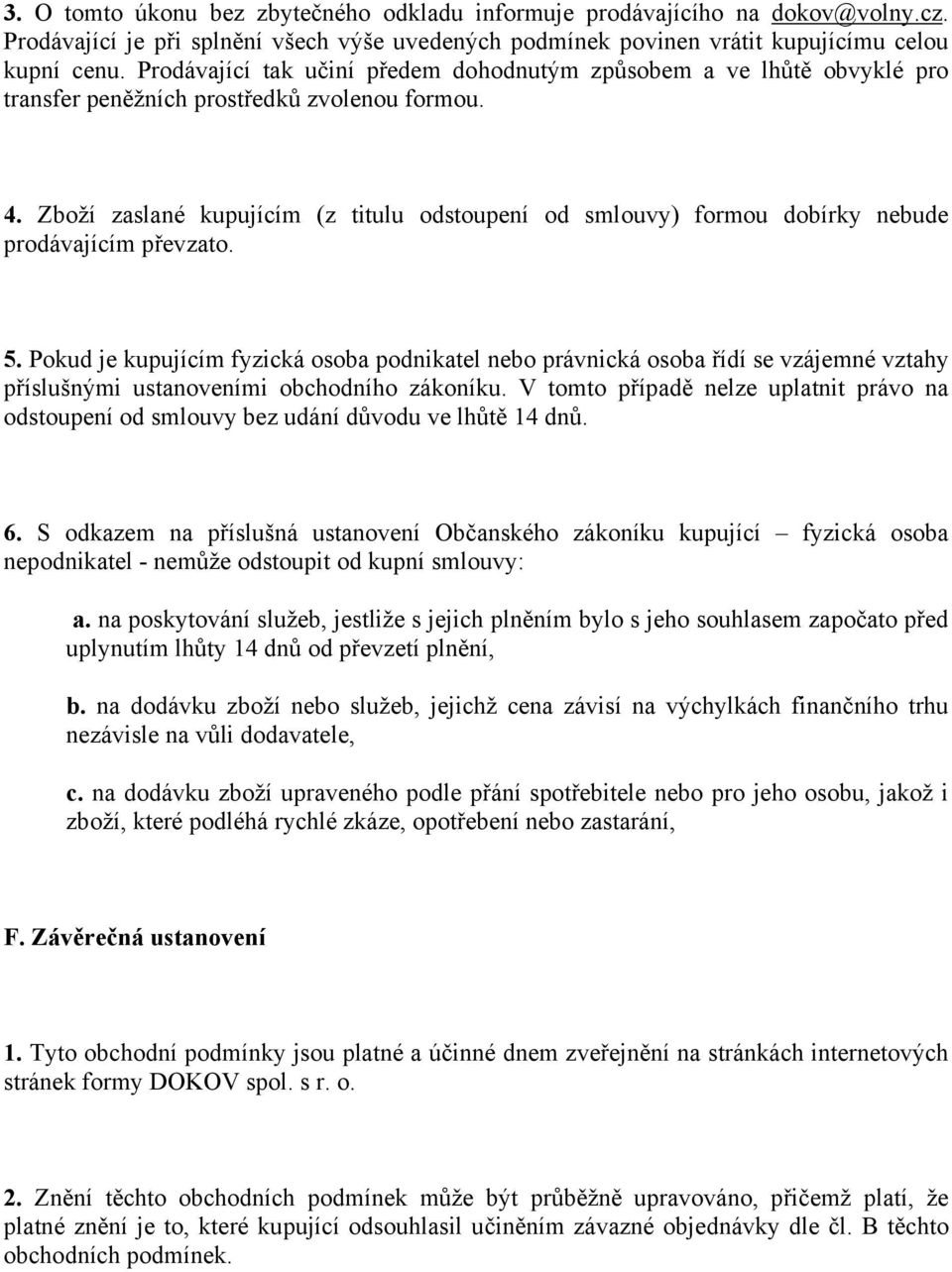 Zboží zaslané kupujícím (z titulu odstoupení od smlouvy) formou dobírky nebude prodávajícím převzato. 5.