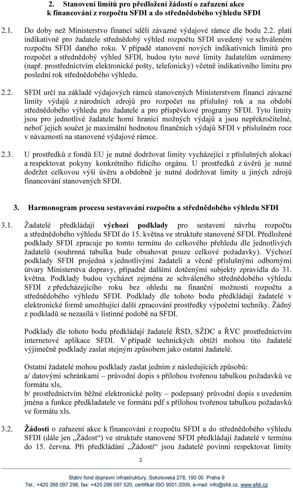 V případě stanovení nových indikativních limitů pro rozpočet a střednědobý výhled SFDI, budou tyto nové limity žadatelům oznámeny (např.