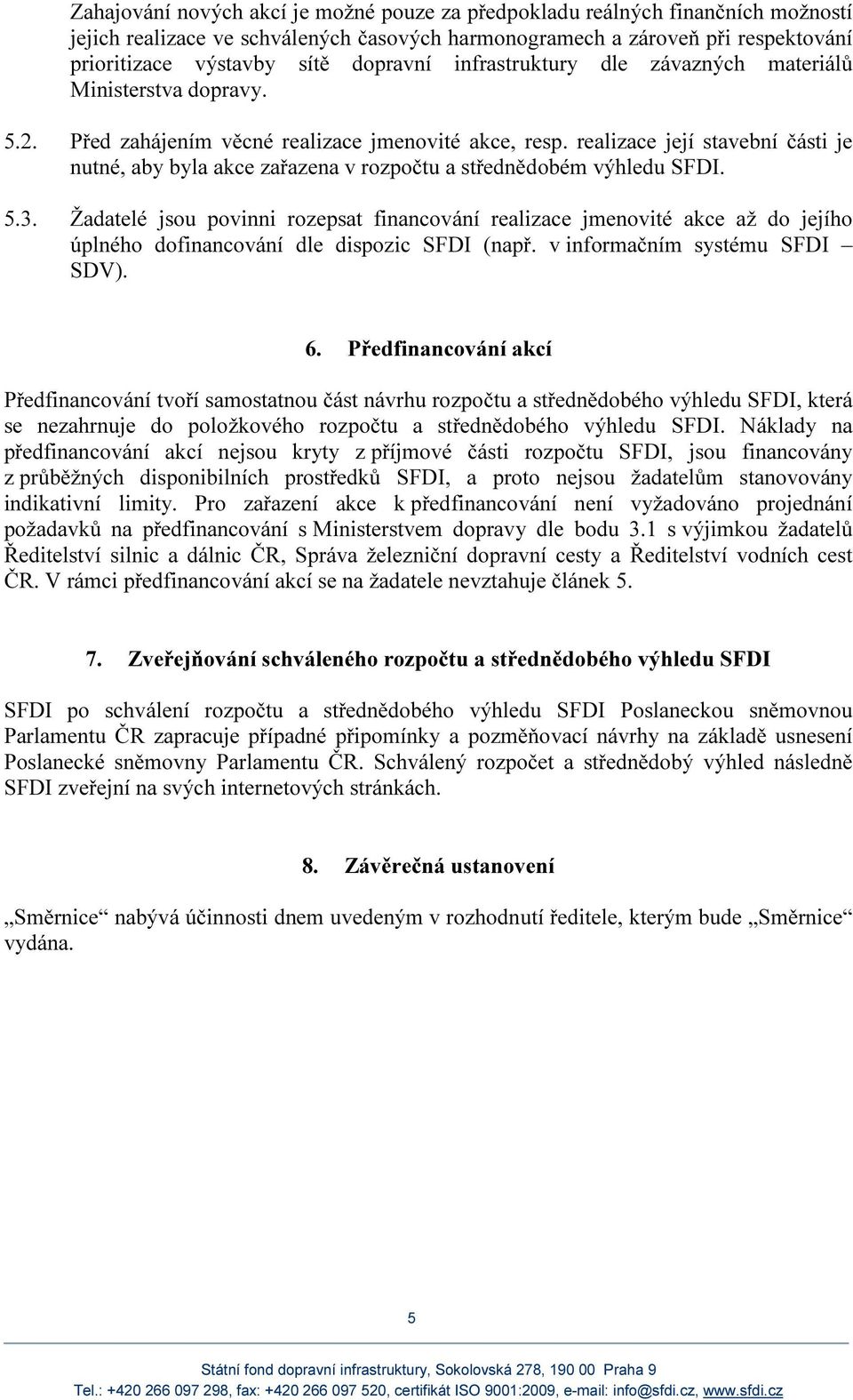 realizace její stavební části je nutné, aby byla akce zařazena v rozpočtu a střednědobém výhledu SFDI. 5.3.