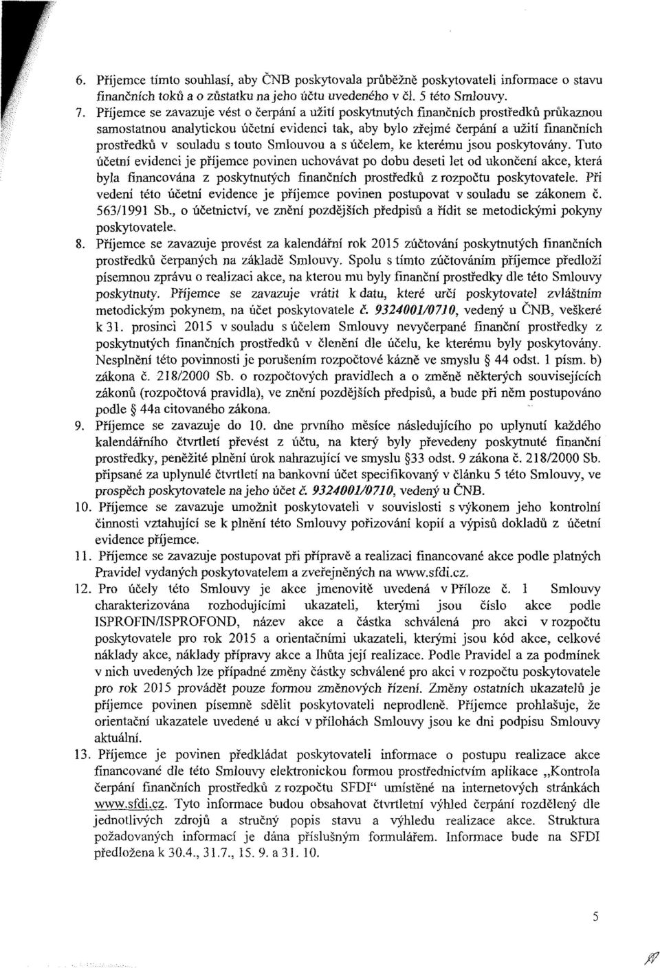 ke kteréu jsu pskytvány. Tut účetní evideni je příjee pvinen uhvávat p dbu deseti let d uknčení ake, která byla finanvána z pskytnutýh finančníh prstředků z rzpčtu pskytvatele.